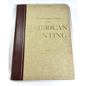 Three Hundred Years of American Painting by Alexander Eliot 1957 Hardcover Book